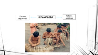 Fatores
repulsivos
URBANIZAÇÃO
Fatores
atrativos
 