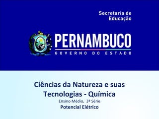 Ciências da Natureza e suas
Tecnologias - Química
Ensino Médio, 3ª Série
Potencial Elétrico
 