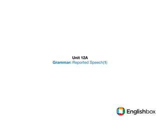 Unit 12A
Grammar: Reported Speech(1)
 
