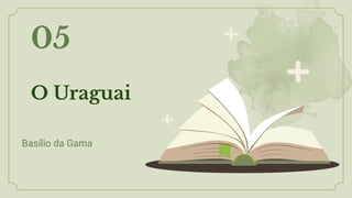 O Uraguai
05
Basílio da Gama
 