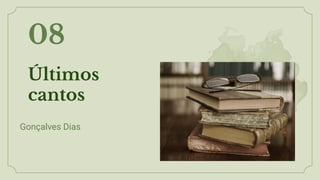 Últimos
cantos
08
Gonçalves Dias
 