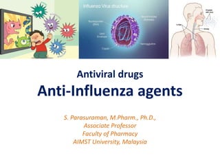Antiviral drugs
Anti-Influenza agents
S. Parasuraman, M.Pharm., Ph.D.,
Associate Professor
Faculty of Pharmacy
AIMST University, Malaysia
 