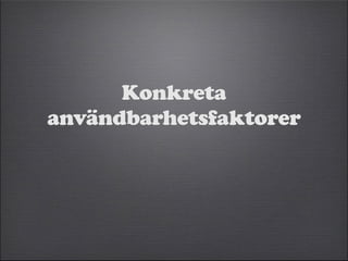 Konkreta 
användbarhetsfaktorer 
 