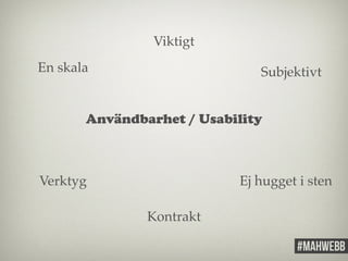 En skala 
Viktigt 
Subjektivt 
Användbarhet / Usability 
Verktyg 
Kontrakt 
Ej hugget i sten 
 