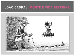 JOÃO CABRAL: MORTE E VIDA SEVERINA
 
