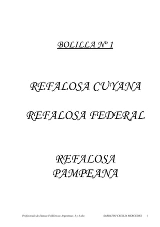 BOLILLA Nº 1
REFALOSA CUYANA
REFALOSA FEDERAL
REFALOSA
PAMPEANA
Profesorado de Danzas Folklóricas Argentinas- 3 y 4 año SABBATINI CECILIA MERCEDES 1
 