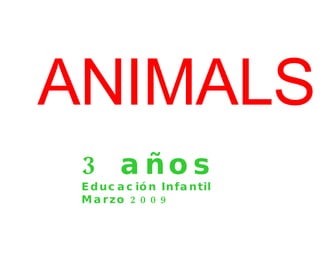 ANIMALS  3 años   Educación Infantil  Marzo 2009 