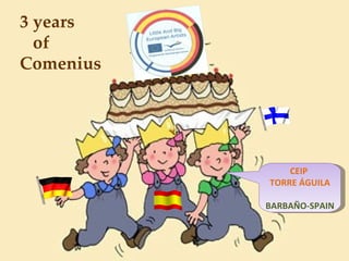 3 years  of Comenius CEIP  TORRE ÁGUILA BARBAÑO-SPAIN 