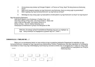3. Anong bansa ang sinakop ng Portugal, England, at France sa Timog Asya? Sa ilang bansa sa Kanlurang
Asya?
4. Bakit hindi maagang nasakop ng mga Kanluranin ang Kanlurang Asya sa unang yugto ng pananakop?
5. Bakit nagtatag ang mga bansang Kanluranin ng mga kolonya sa Asya?
6. Mahalaga ba ang unang yugto ng imperyalismo at kolonyalismo ng mga Kanluranin sa Asya? sa mga Asyano?
Mga Mungkahing Babasahin:
Asya Noon,Ngayon at sa Hinaharap ni Teofisto Vivar et al
Asya Pag-usbong at Pag-unlad nina Grace Estela C. Mateo etal
Asya Tungo sa Pag-unlad nina Evelina Viloria et. al
Buhay na Asya nina Dr. Adelina Sebastian et al
Kasaysayan at Kabihasnan ng Asya nina Mangubat at Villa
GAWAIN BLG.8: i-TIMELINE MO…..!
Batay pa rin sa ipinabasang teksto na nasa modyul at mga mungkahing babasahin:Paggalugad at pagtuklas ng mga
bansang Kanluranin. Ipasagot sa mga mag-aaral ang nakahandang Timeline. Paalalahanan ang mga mag-aaaral na mahalagang
maunawaan at masuri ang mga mahahalagang impormasyong naunawa sa teksto (ika-14 hanggang ika-17 siglo) sa unang yugto
ng kolonyalismo at imperyalismo sa Timog at
Kanlurang Asya.
30
PAALALA: Sa bahagi ngTips/Trivia/Additional Readings ang guro ay maglagay ng
mga ibang suhestiyon sa ikagaganda ng gawain blg.6 at 7, aralin 1.
 