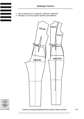 Modelagem Feminina
_____________________________________________________________________
Centro de Formação Profissional José Alencar Gomes da Silva
__________________________________________________________________
101
 Unir os pontos A e os pontos B, conforme o desenho:
 Retraçar a curva do quadril, fazendo concordância
 