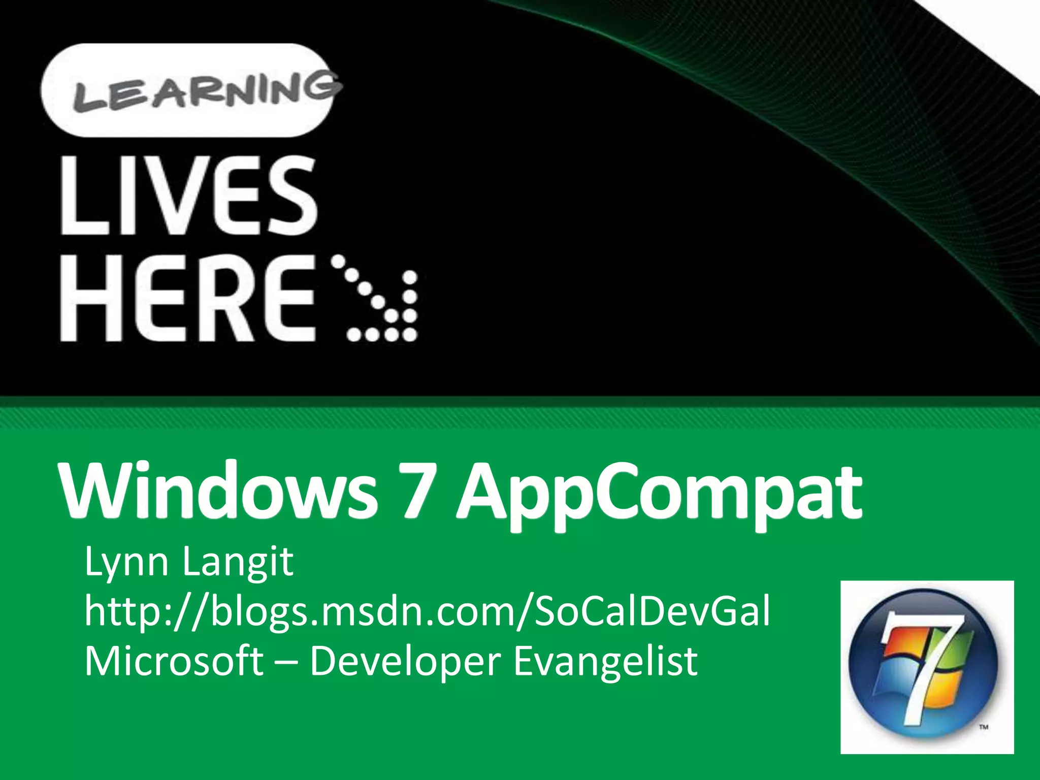 Windows 7 AppCompatLynn Langithttp://blogs.msdn.com/SoCalDevGalMicrosoft – Developer Evangelist