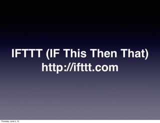 IFTTT (IF This Then That)
http://ifttt.com
Thursday, June 4, 15
 