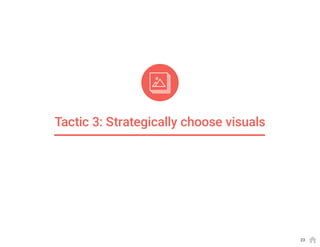 Tactic 3: Strategically choose visuals
23
 