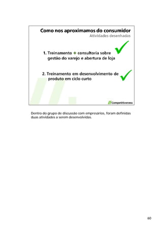 Dentro do grupo de discussão com empresários, foram definidas
duas atividades a serem desenvolvidas.




                                                                60
 