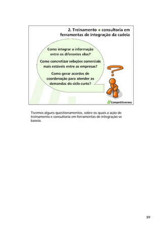 Tivemos alguns questionamentos, sobre os quais a ação de
treinamento e consultoria em ferramentas de integração se
baseia.




                                                            89
 