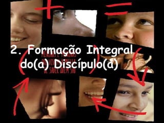 2. Formação Integral
  do(a) Discípulo(a)
 