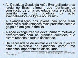 <ul><li>As Diretrizes Gerais da Ação Evangelizadora da Igreja no Brasil afirmam que “participar da construção de uma socie...