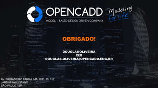 OBRIGADO!
AV. BRIGADEIRO FARIA LIMA, 1931, CJ 152
JARDIM PAULISTANO
SÃO PAULO / SP
DOUGLAS OLIVEIRA
CEO
DOUGLAS.OLIVEIRA@OPENCADD.ENG.BR
 
