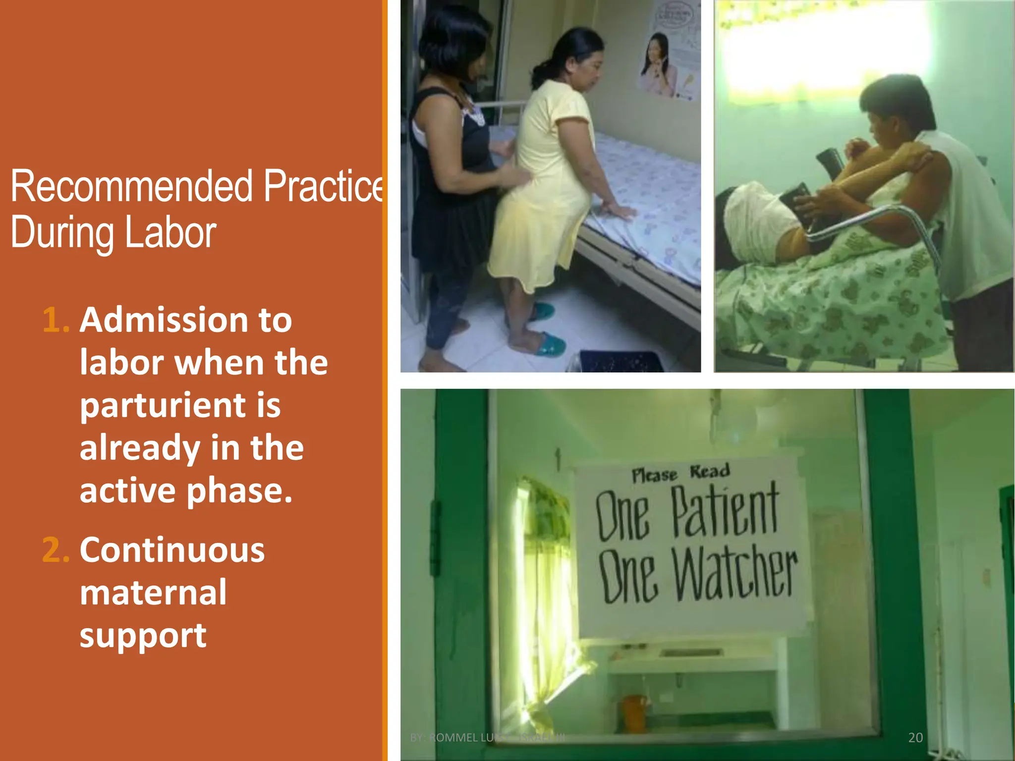 Recommended Practices
During Labor
1. Admission to
labor when the
parturient is
already in the
active phase.
2. Continuous
maternal
support
BY: ROMMEL LUIS C. ISRAEL III 20
 