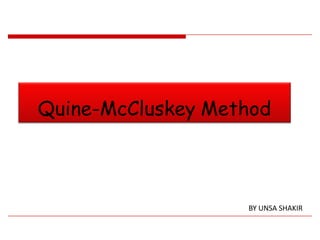 Quine-McCluskey Method
BY UNSA SHAKIR
 