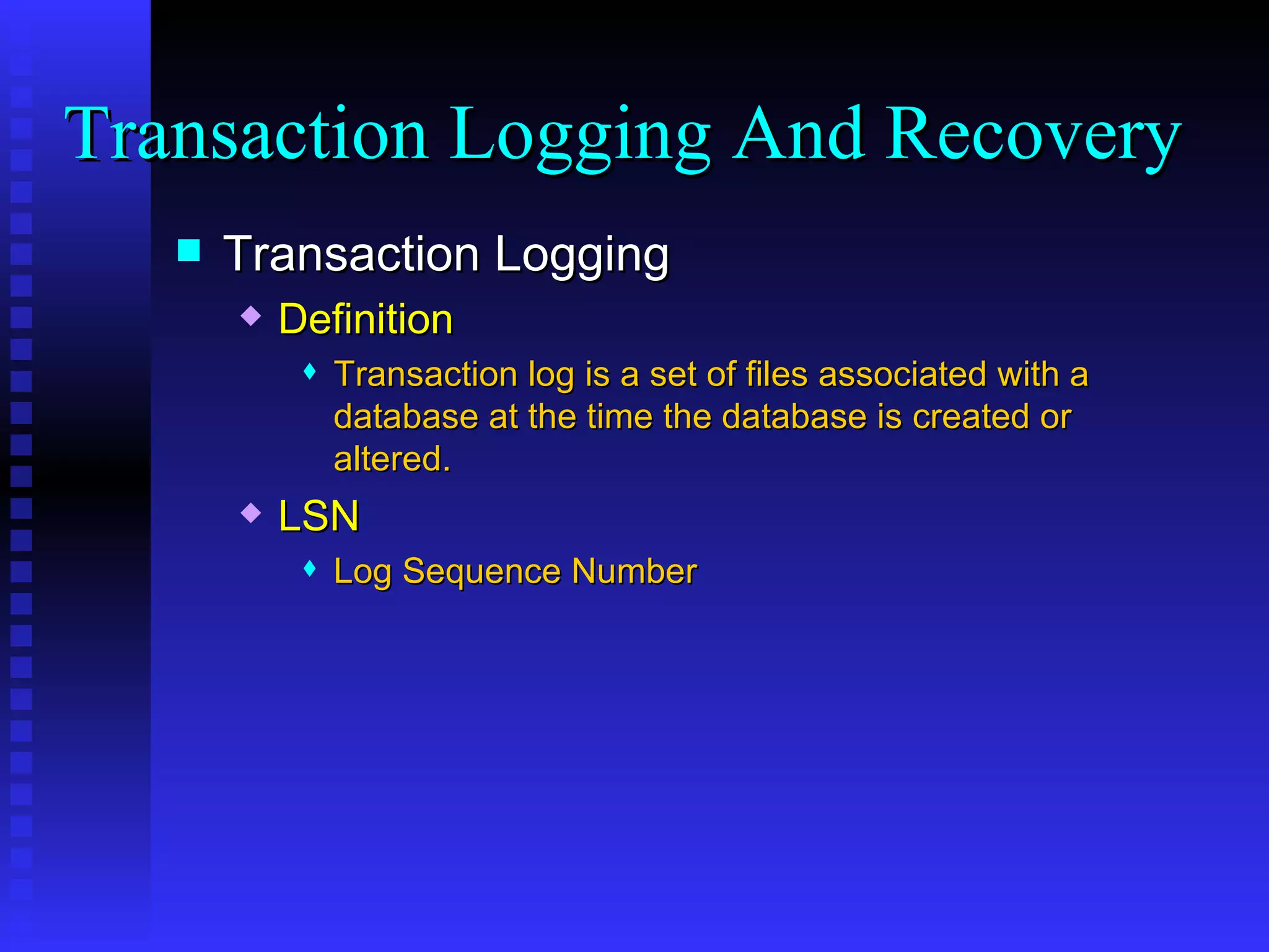 Transaction Logging Definition Transaction log is a set of files associated with a database at the time the database is created or altered. LSN Log Sequence Number Transaction Logging And Recovery  