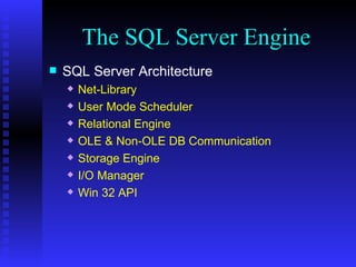 The SQL Server Engine SQL Server Architecture Net-Library User Mode Scheduler Relational Engine OLE & Non-OLE DB Communication Storage Engine I/O Manager Win 32 API 
