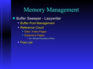 Buffer Sweeper - Lazywriter Buffer Pool Management Reference Count Data / Index Pages Expensive Pages Ex: Stored Procedure Plans Free List Memory Management 