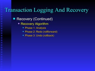 Recovery (Continued) Recovery Algorithm Phase 1: Analysis Phase 2: Redo (rollforward) Phase 3: Undo (rollback) Transaction Logging And Recovery  