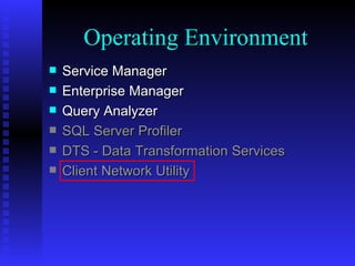 Service Manager Enterprise Manager Query Analyzer SQL Server Profiler DTS - Data Transformation Services Client Network Utility  Operating Environment 