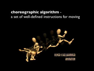 choreographic algorithm -
a set of well-deﬁned instructions for moving
 