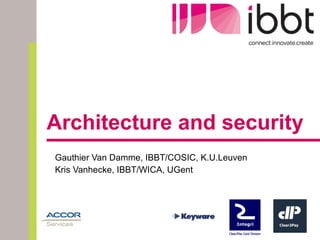 Architecture and security Gauthier Van Damme, IBBT/COSIC, K.U.Leuven Kris Vanhecke, IBBT/WICA, UGent 