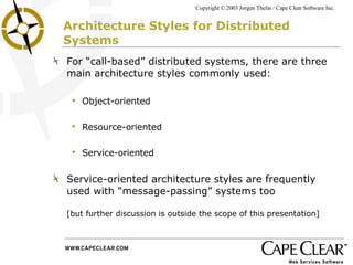 Architecture Styles for Distributed Systems For “call-based” distributed systems, there are three main architecture styles commonly used: Object-oriented Resource-oriented Service-oriented  Service-oriented architecture styles are frequently used with “message-passing” systems too  [but further discussion is outside the scope of this presentation] 