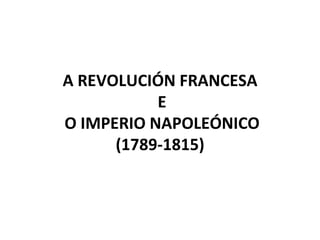 A REVOLUCIÓN FRANCESA  E  O IMPERIO NAPOLEÓNICO (1789-1815) 