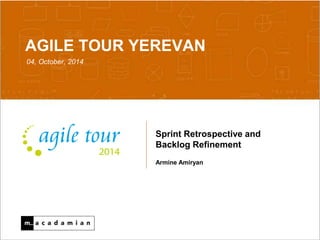 AGILE TOUR YEREVAN 
04, October, 2014 
Sprint Retrospective and 
Backlog Refinement 
Armine Amiryan 
Confidential 10/6/2014 1 
 