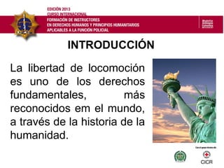 INTRODUCCIÓN
La libertad de locomoción
es uno de los derechos
fundamentales, más
reconocidos em el mundo,
a través de la historia de la
humanidad.
 