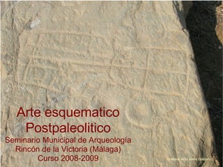 Arte esquematico Postpaleolitico Seminario Municipal de Arqueología Rincón de la Victoria (Málaga)‏ Curso 2008-2009 Orellana de la sierra (Badajoz)‏ 