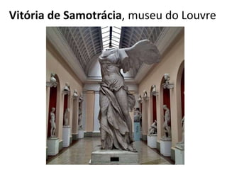 Vitória de Samotrácia, museu do Louvre
 