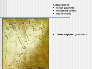 Relieves asirios Función documental Minuciosidad narrativa Mas movimiento  Temas religiosos : genios alados 