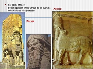 Los  toros alados.  Suelen aparecer en las jambas de las puertas Ornamentales y de protección Asirios Persas 