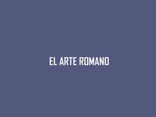 EL ARTE ROMANO
 