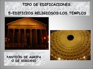 PANTEÓN DE AGRIPAPANTEÓN DE AGRIPA
O DE ADRIANOO DE ADRIANO
TIPO DE EDIFICACIONES.TIPO DE EDIFICACIONES.
5-EDIFICIOS RELIGIOSOS:LOS TEMPLOS5-EDIFICIOS RELIGIOSOS:LOS TEMPLOS
 