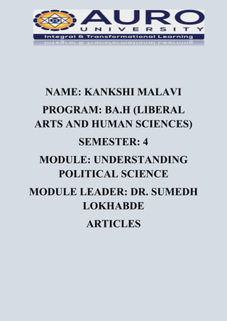 NAME: KANKSHI MALAVI
PROGRAM: BA.H (LIBERAL
ARTS AND HUMAN SCIENCES)
SEMESTER: 4
MODULE: UNDERSTANDING
POLITICAL SCIENCE
MODULE LEADER: DR. SUMEDH
LOKHABDE
ARTICLES
 