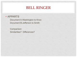 BELL RINGER
• APPARTS
• Document A-Washington to Knox
• Document B-Jefferson to Smith
• Comparison
• Similarities? Differences?
 