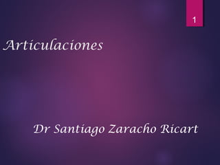 Articulaciones
Dr Santiago Zaracho Ricart
1
 
