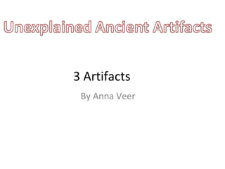 3 Artifacts By Anna Veer 