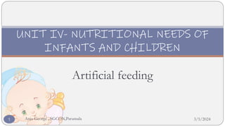Artificial feeding
UNIT IV- NUTRITIONAL NEEDS OF
INFANTS AND CHILDREN
3/5/2024
1 Anju George , SGCON,Parumala
 