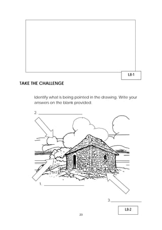23 
TAKE THE CHALLENGE 
L8-1 
Identify what is being pointed in the drawing. Write your 
answers on the blank provided. 
2. _______________________ 
1. _____________________ 
3.________________ 
L8-2 
