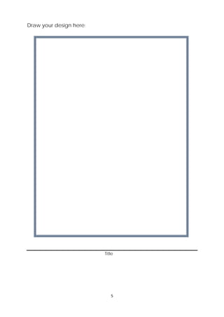 5 
Draw your design here: 
Title 
 