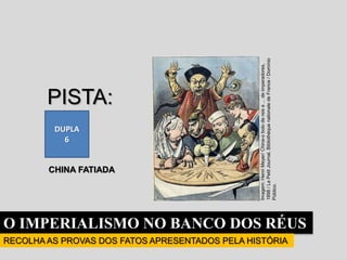 O IMPERIALISMO NO BANCO DOS RÉUS
RECOLHA AS PROVAS DOS FATOS APRESENTADOS PELA HISTÓRIA
DUPLA
6
PISTA:
CHINA FATIADA
Imagem:
Henri
Meyer/
China-o
bolo
de
reis
e
...
de
imperadores,
1898
/
Le
Petit
Journal,
Bibliothèque
nationale
de
France
/
Domínio
Público.
 