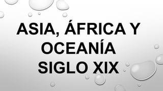ASIA, ÁFRICA Y
OCEANÍA
SIGLO XIX
 